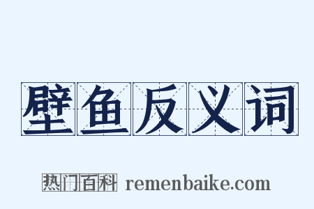 壁鱼反义词是什么意思的图片